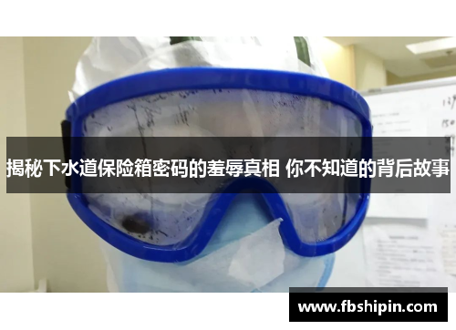 揭秘下水道保险箱密码的羞辱真相 你不知道的背后故事